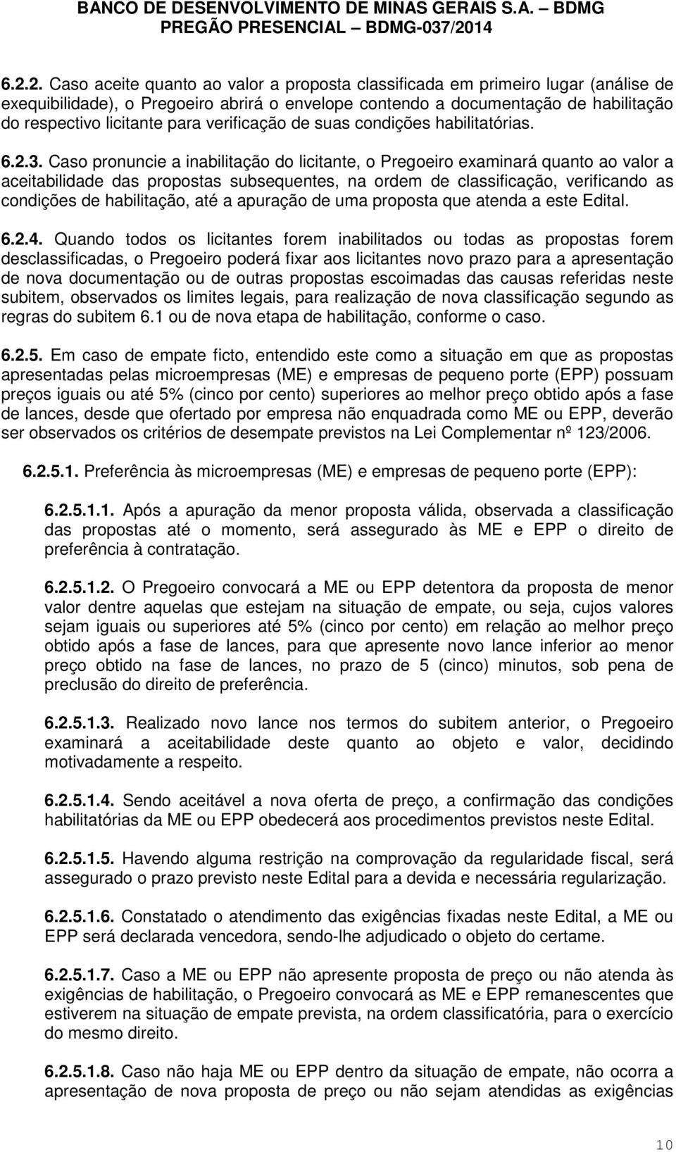 Caso pronuncie a inabilitação do licitante, o Pregoeiro examinará quanto ao valor a aceitabilidade das propostas subsequentes, na ordem de classificação, verificando as condições de habilitação, até