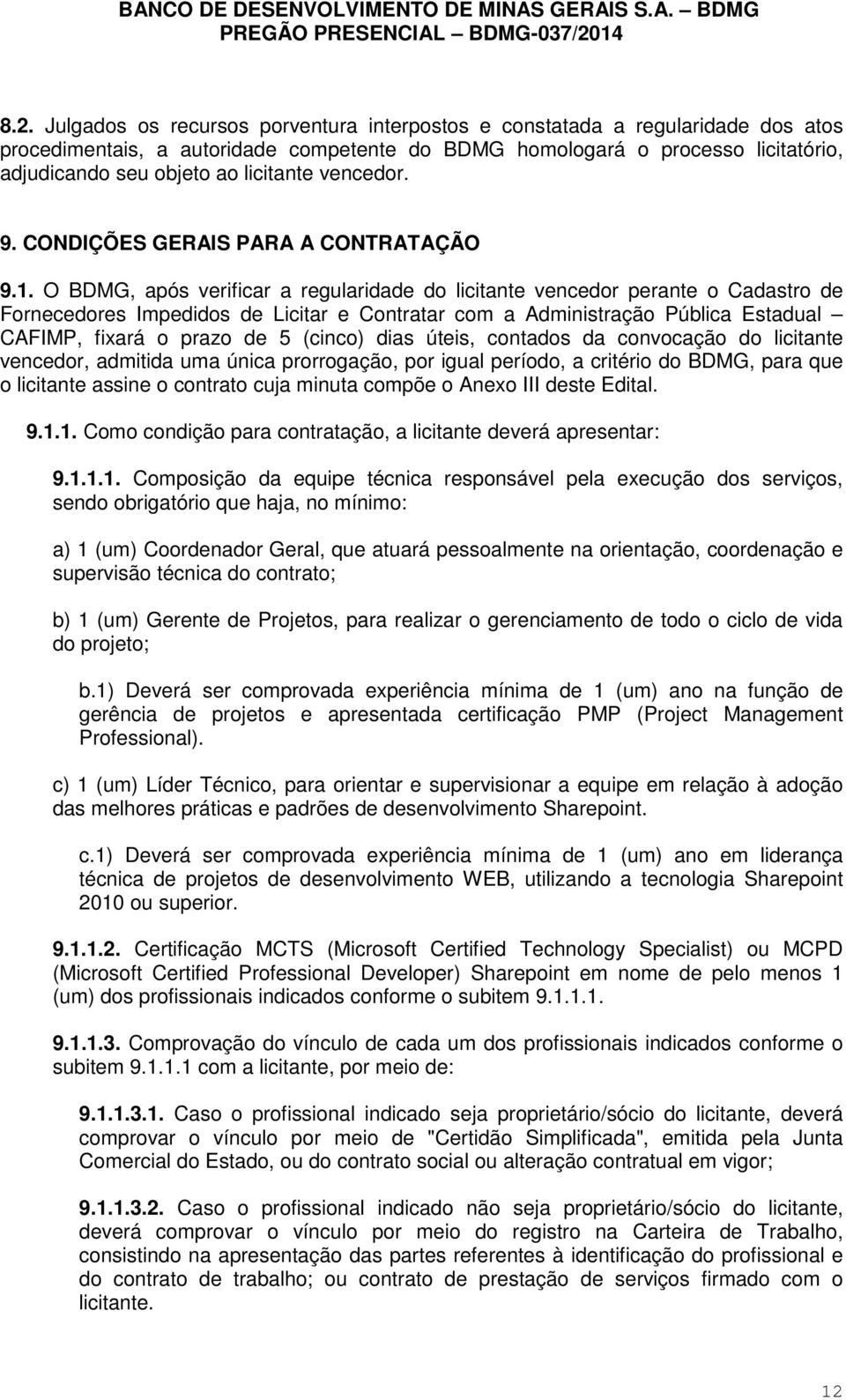 O BDMG, após verificar a regularidade do licitante vencedor perante o Cadastro de Fornecedores Impedidos de Licitar e Contratar com a Administração Pública Estadual CAFIMP, fixará o prazo de 5