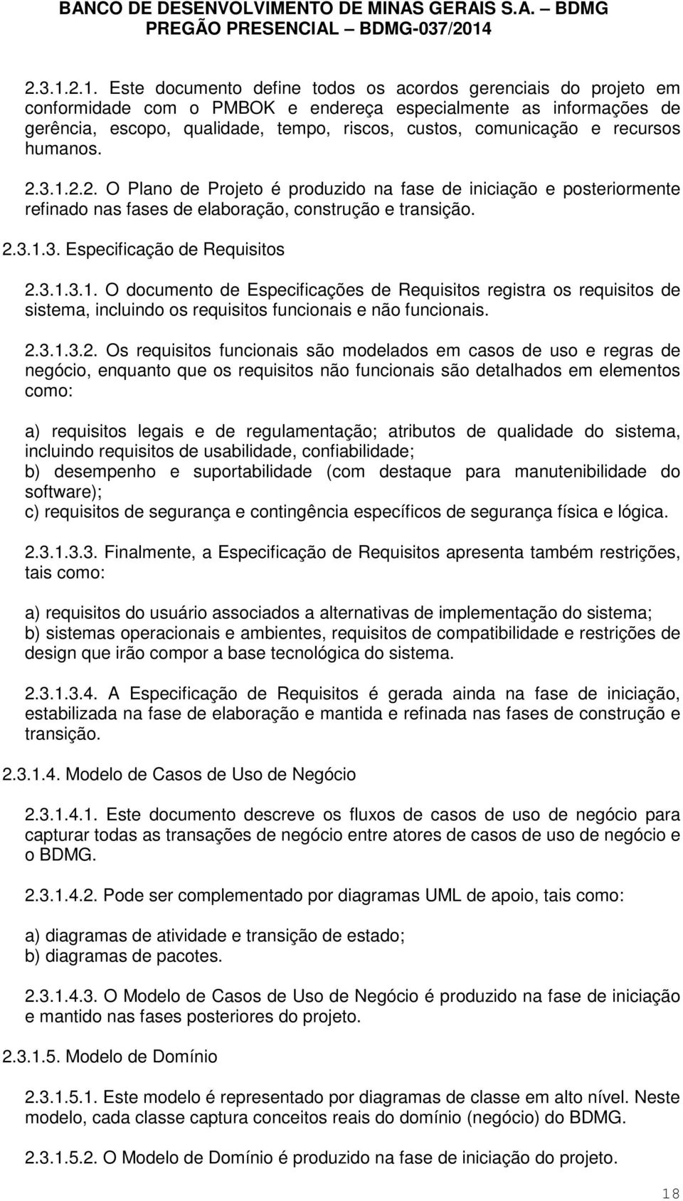 comunicação e recursos humanos. 2.2. O Plano de Projeto é produzido na fase de iniciação e posteriormente refinado nas fases de elaboração, construção e transição. 3. Especificação de Requisitos 3.1.