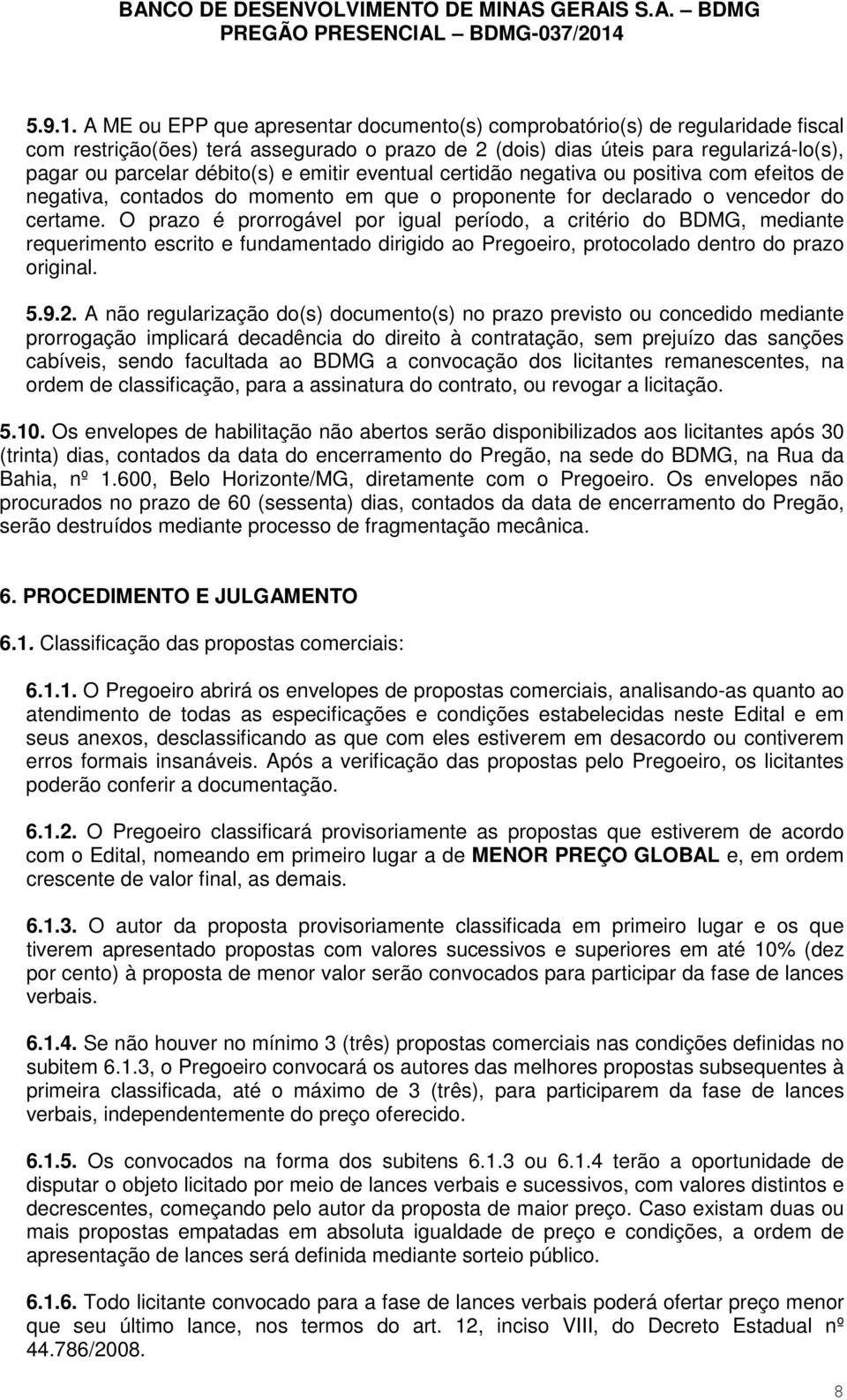 emitir eventual certidão negativa ou positiva com efeitos de negativa, contados do momento em que o proponente for declarado o vencedor do certame.