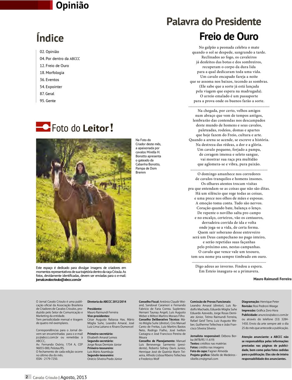 As fotos, devidamente identificadas, devem ser enviadas para o e-mail: jornalcavalocrioulo@abccc.com.br Na Foto do Criador deste mês, a apaixonada por cavalos Mirella H.