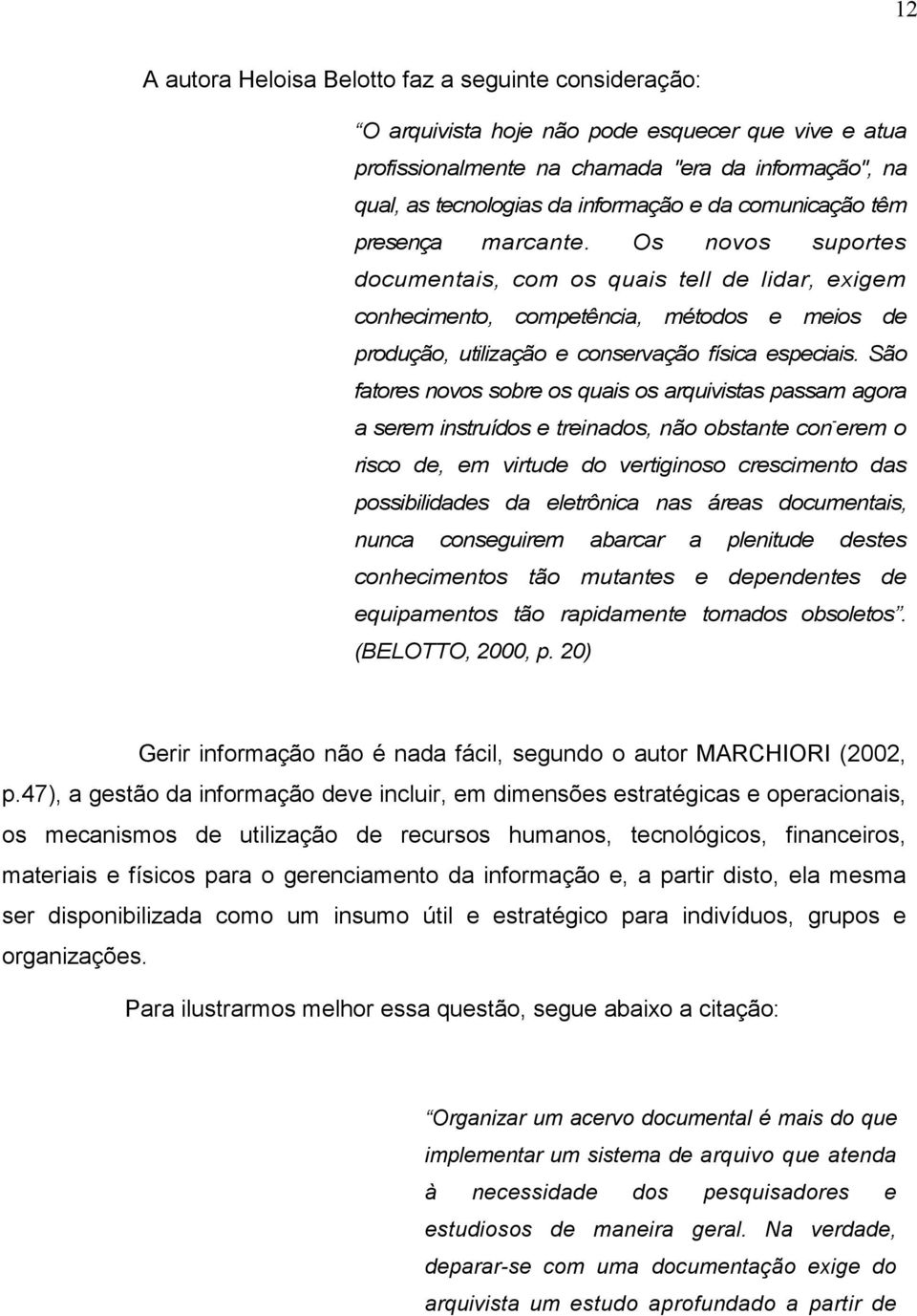 Os novos suportes documentais, com os quais tell de lidar, exigem conhecimento, competência, métodos e meios de produção, utilização e conservação física especiais.