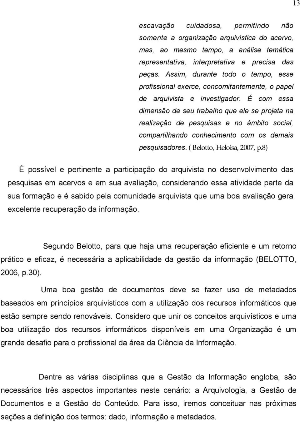 É com essa dimensão de seu trabalho que ele se projeta na realização de pesquisas e no âmbito social, compartilhando conhecimento com os demais pesquisadores. ( Belotto, Heloisa, 2007, p.