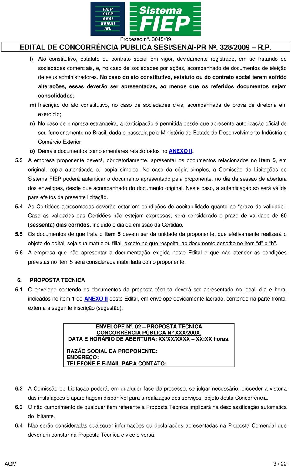 No caso do ato constitutivo, estatuto ou do contrato social terem sofrido alterações, essas deverão ser apresentadas, ao menos que os referidos documentos sejam consolidados; m) Inscrição do ato