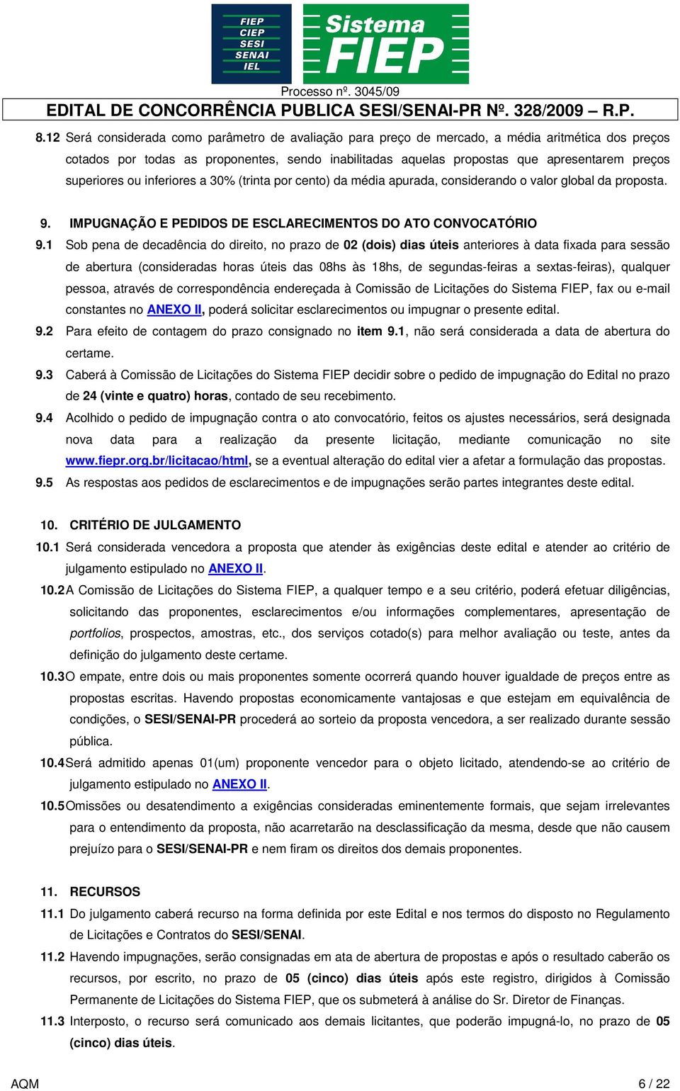 1 Sob pena de decadência do direito, no prazo de 02 (dois) dias úteis anteriores à data fixada para sessão de abertura (consideradas horas úteis das 08hs às 18hs, de segundas-feiras a sextas-feiras),