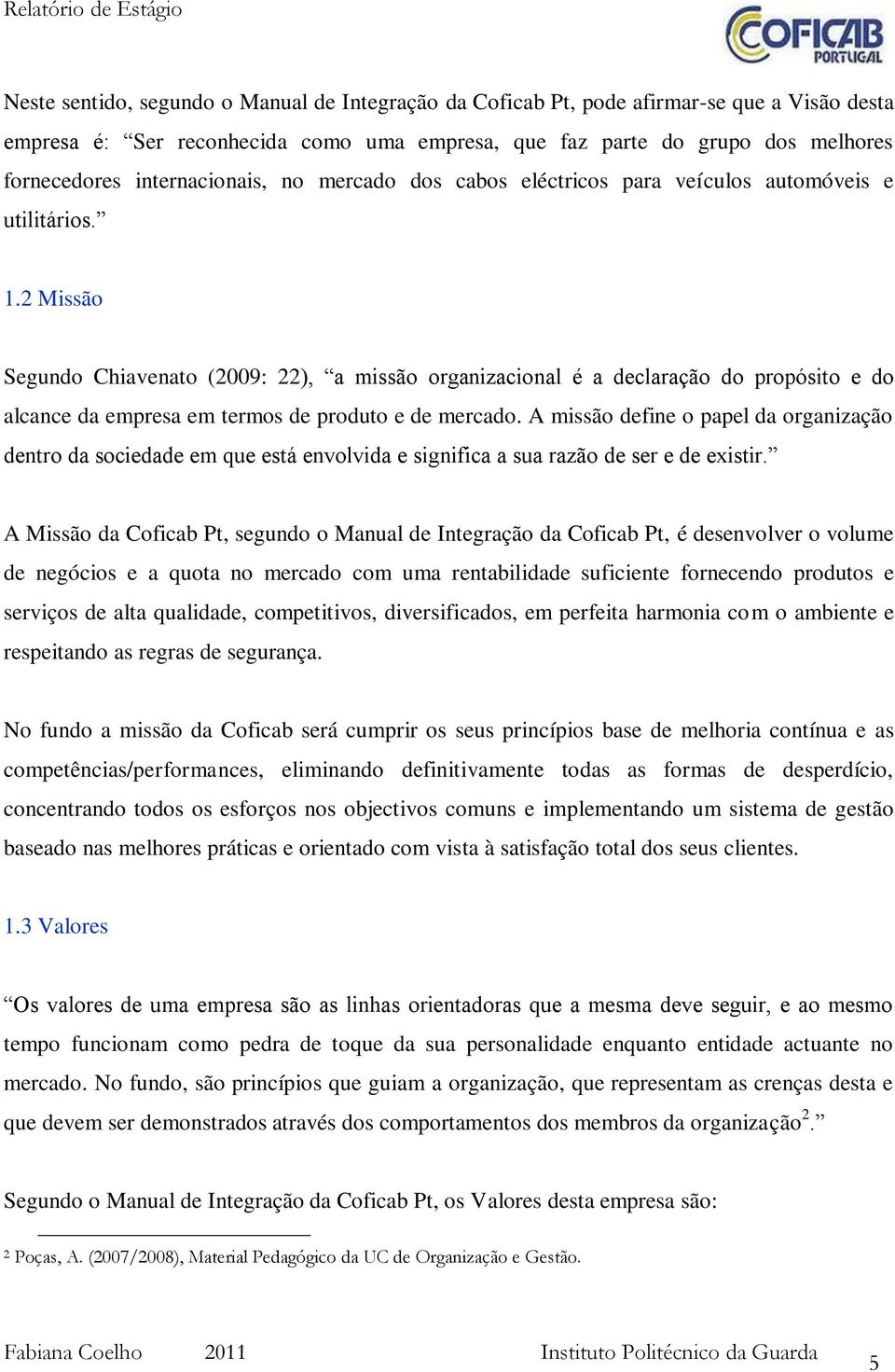 2 Missão Segundo Chiavenato (2009: 22), a missão organizacional é a declaração do propósito e do alcance da empresa em termos de produto e de mercado.