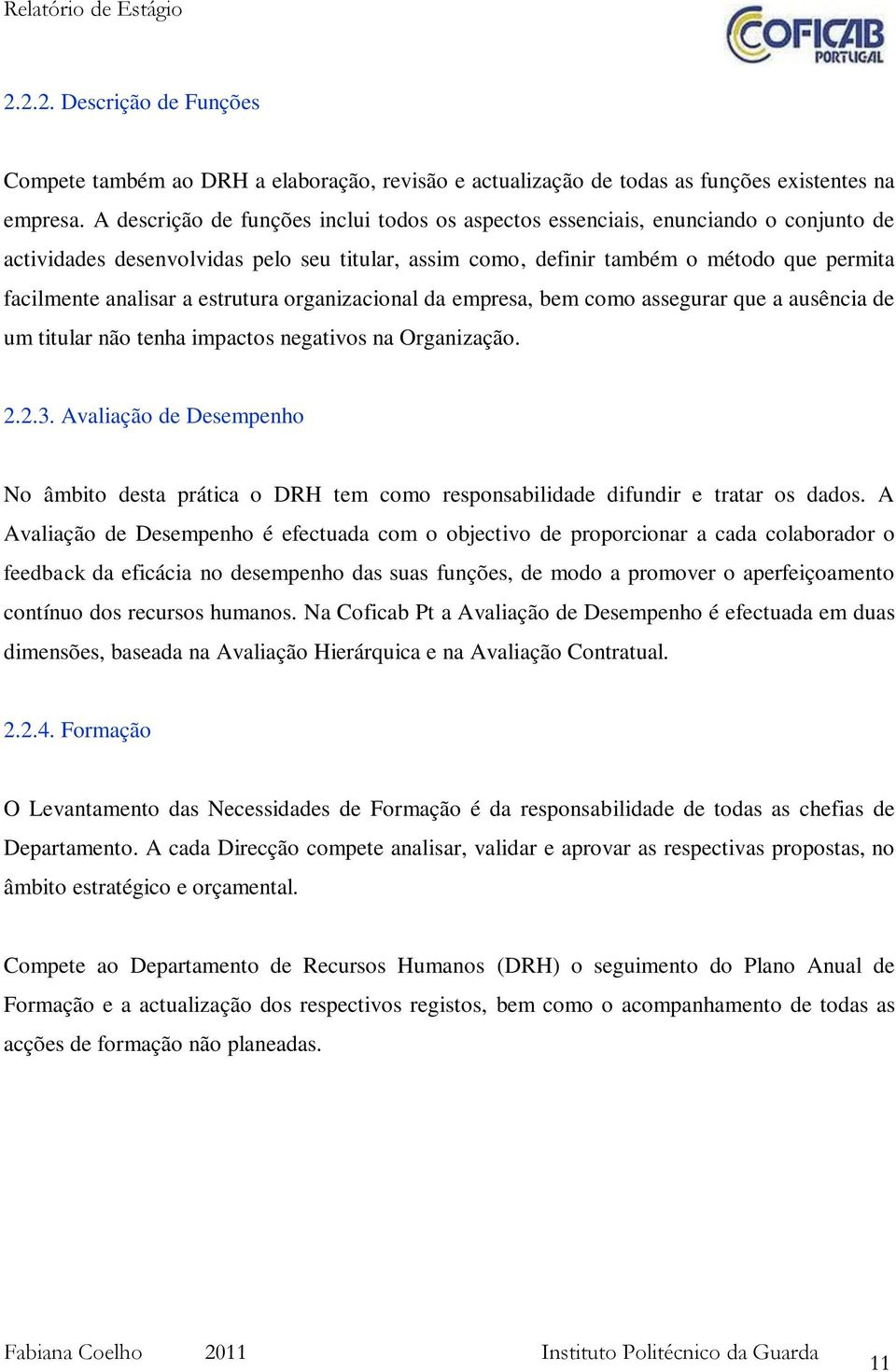 estrutura organizacional da empresa, bem como assegurar que a ausência de um titular não tenha impactos negativos na Organização. 2.2.3.