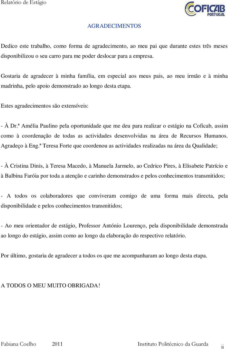 ª Amélia Paulino pela oportunidade que me deu para realizar o estágio na Coficab, assim como à coordenação de todas as actividades desenvolvidas na área de Recursos Humanos. Agradeço à Eng.