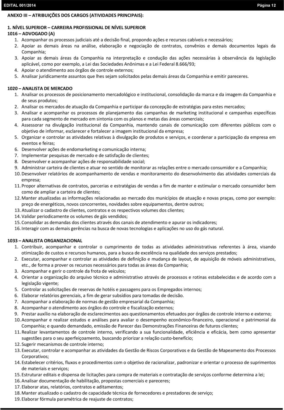 Apoiar as demais áreas na análise, elaboração e negociação de contratos, convênios e demais documentos legais da Companhia; 3.