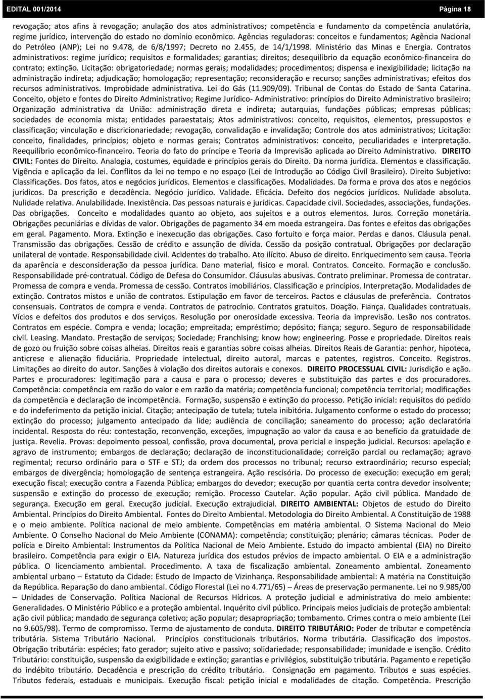 Contratos administrativos: regime jurídico; requisitos e formalidades; garantias; direitos; desequilíbrio da equação econômico financeira do contrato; extinção.