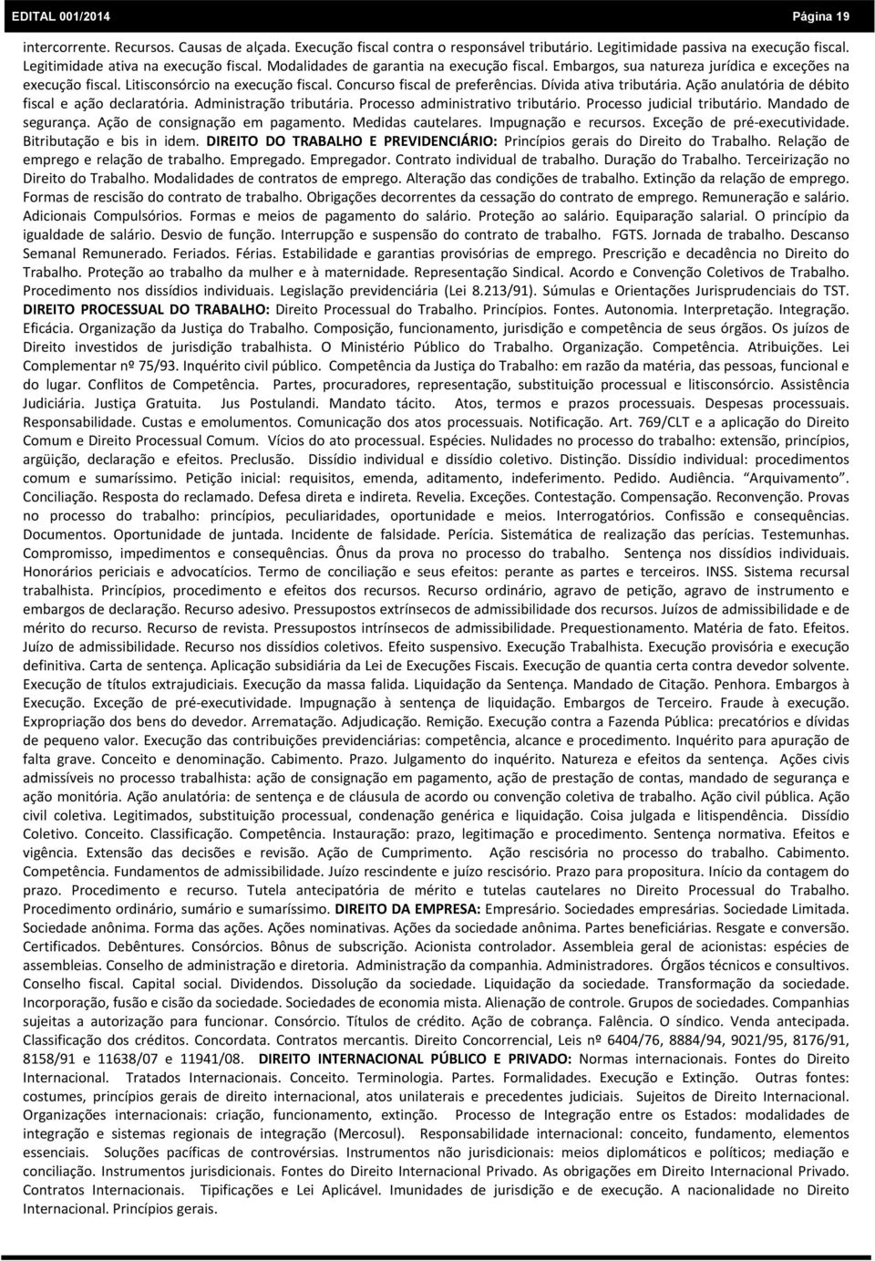 Ação anulatória de débito fiscal e ação declaratória. Administração tributária. Processo administrativo tributário. Processo judicial tributário. Mandado de segurança.