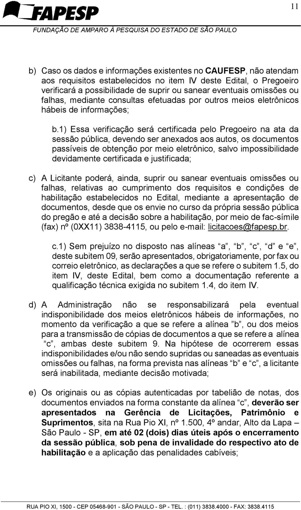 1) Essa verificação será certificada pelo Pregoeiro na ata da sessão pública, devendo ser anexados aos autos, os documentos passíveis de obtenção por meio eletrônico, salvo impossibilidade