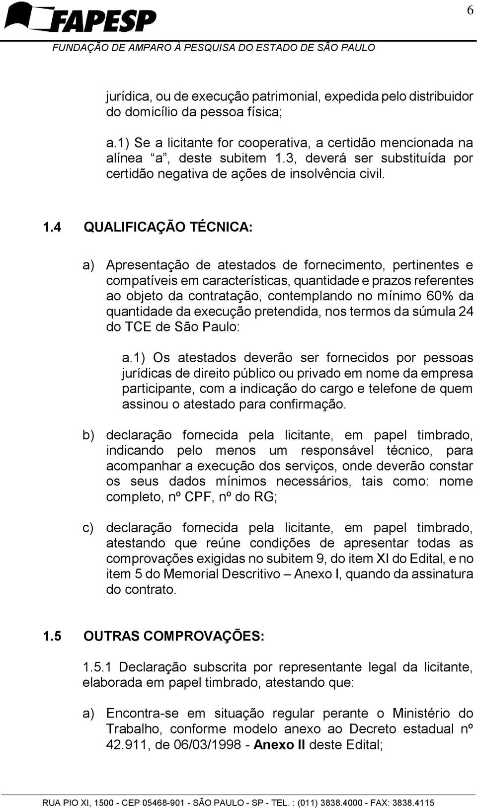 4 QUALIFICAÇÃO TÉCNICA: a) Apresentação de atestados de fornecimento, pertinentes e compatíveis em características, quantidade e prazos referentes ao objeto da contratação, contemplando no mínimo 60%