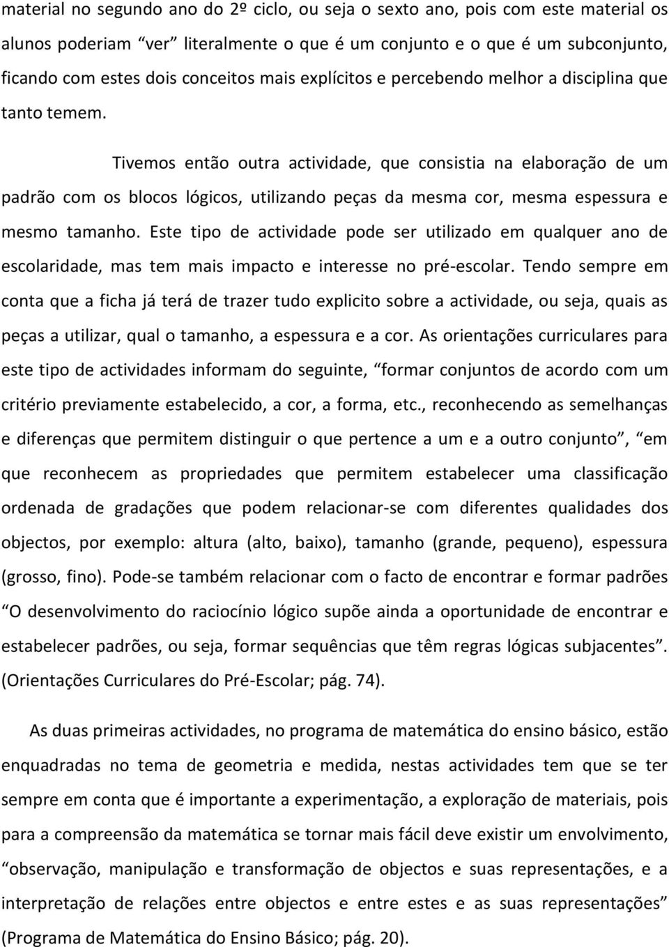 Tivemos então outra actividade, que consistia na elaboração de um padrão com os blocos lógicos, utilizando peças da mesma cor, mesma espessura e mesmo tamanho.