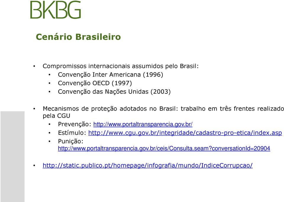 Prevenção: http://www.portaltransparencia.gov.br/ Estímulo: http://www.cgu.gov.br/integridade/cadastro-pro-etica/index.