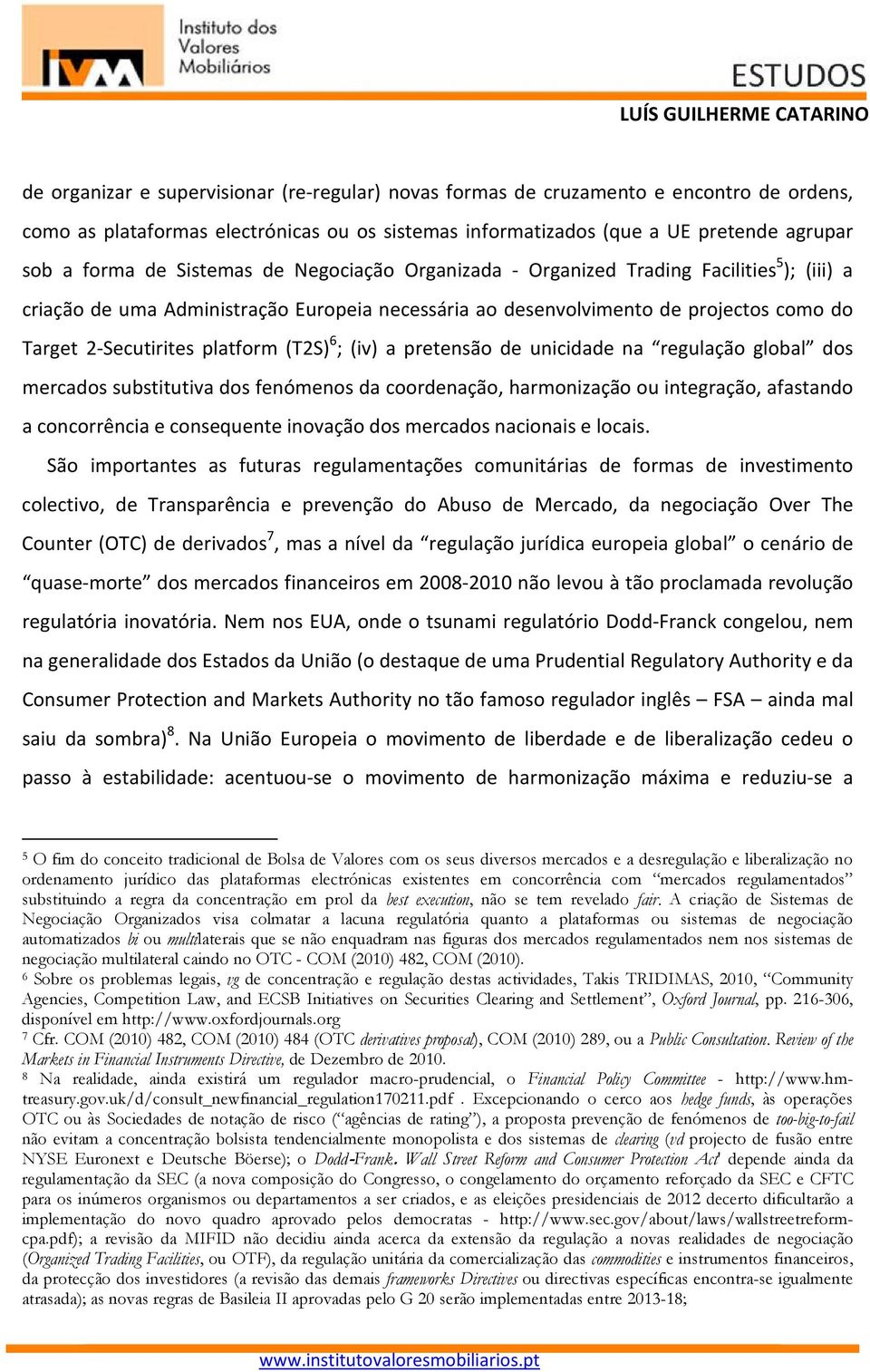 (T2S) 6 ; (iv) a pretensão de unicidade na regulação global dos mercados substitutiva dos fenómenos da coordenação, harmonização ou integração, afastando a concorrência e consequente inovação dos