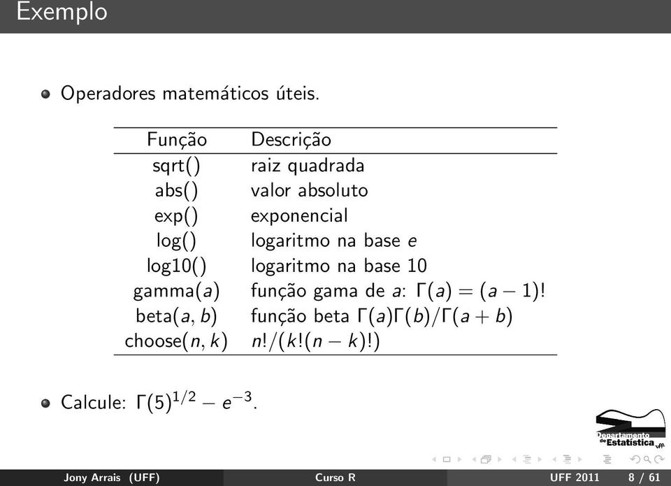 logaritmo na base e log10() logaritmo na base 10 gamma(a) função gama de a: Γ(a) = (a