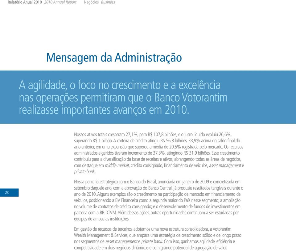 A carteira de crédito atingiu R$ 56,8 bilhões, 33,9% acima do saldo final do ano anterior, em uma expansão que superou a média de 20,5% registrada pelo mercado.