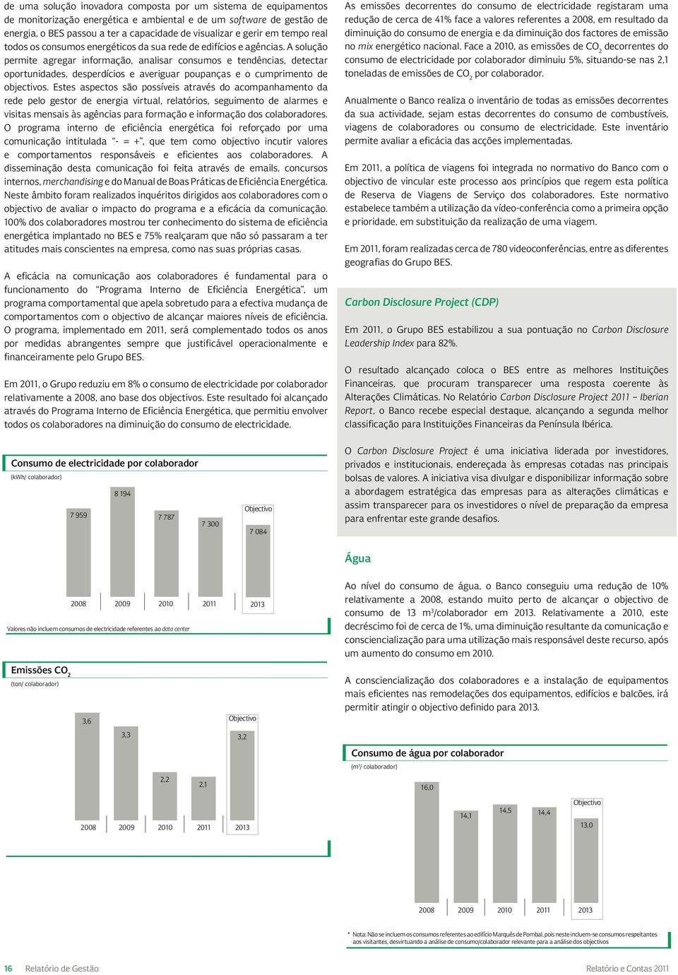 A solução permite agregar informação, analisar consumos e tendências, detectar oportunidades, desperdícios e averiguar poupanças e o cumprimento de objectivos.