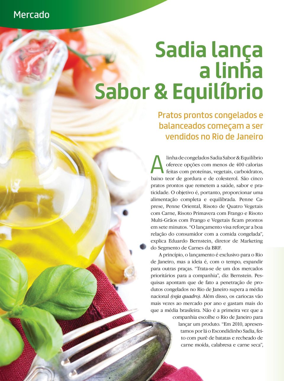 O objetivo é, portanto, proporcionar uma alimentação completa e equilibrada.