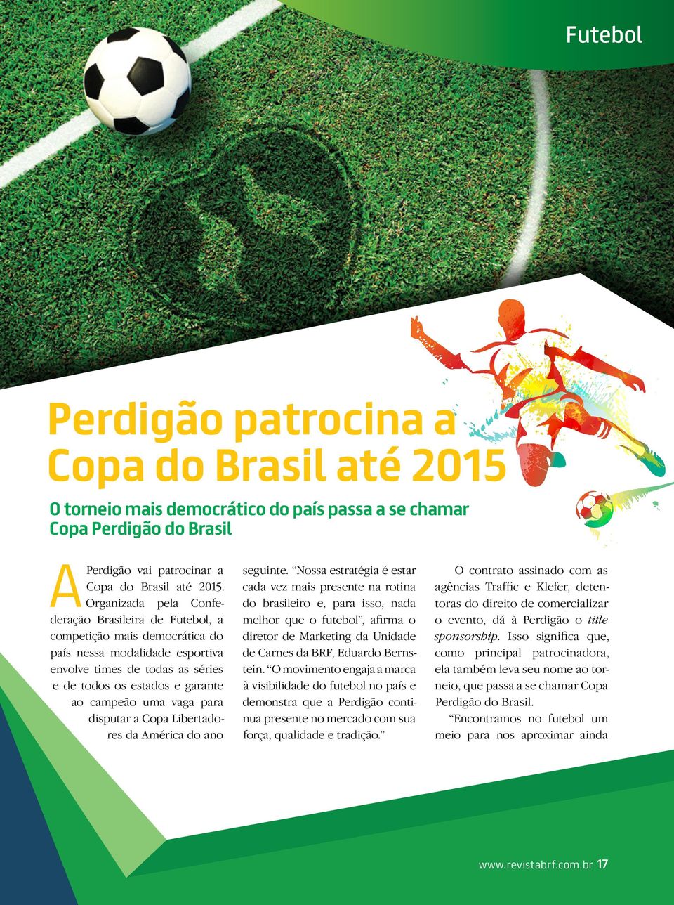 Organizada pela Confederação Brasileira de Futebol, a competição mais democrática do país nessa modalidade esportiva envolve times de todas as séries e de todos os estados e garante ao campeão uma