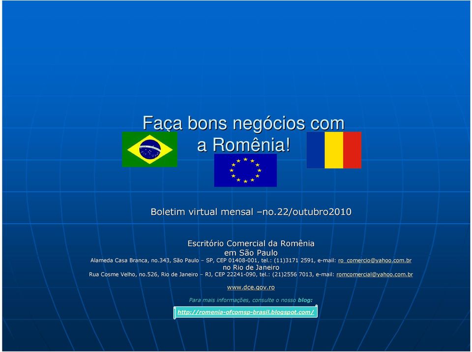 343, São Paulo SP, CEP 01408-001, 001, tel.: (11)3171 2591, e-mail: e ro_comercio@yahoo.com.br no Rio de Janeiro Rua Cosme Velho, no.