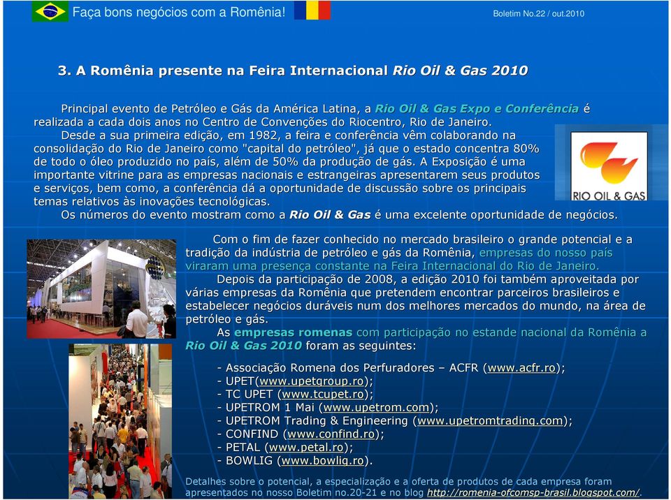 Desde a sua primeira edição, em 1982, a feira e conferência vêm colaborando na consolidação do Rio de Janeiro como "capital do petróleo", jáj que o estado concentra 80% de todo o óleo produzido no