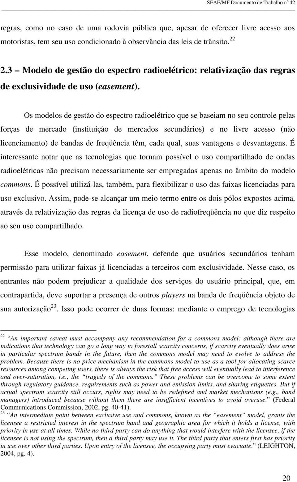 Os modelos de gestão do espectro radioelétrico que se baseiam no seu controle pelas forças de mercado (instituição de mercados secundários) e no livre acesso (não licenciamento) de bandas de