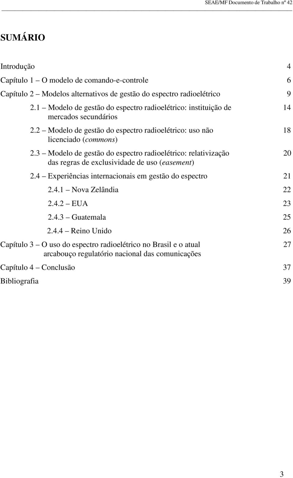 3 Modelo de gestão do espectro radioelétrico: relativização 20 das regras de exclusividade de uso (easement) 2.4 Experiências internacionais em gestão do espectro 21 2.4.1 Nova Zelândia 22 2.