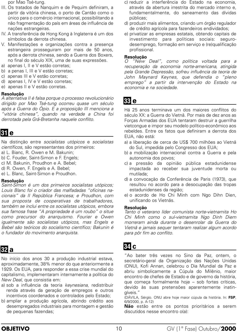 influência de nações estrangeiras. IV. A transferência de ong Kong à Inglaterra é um dos símbolos da derrota chinesa. V.