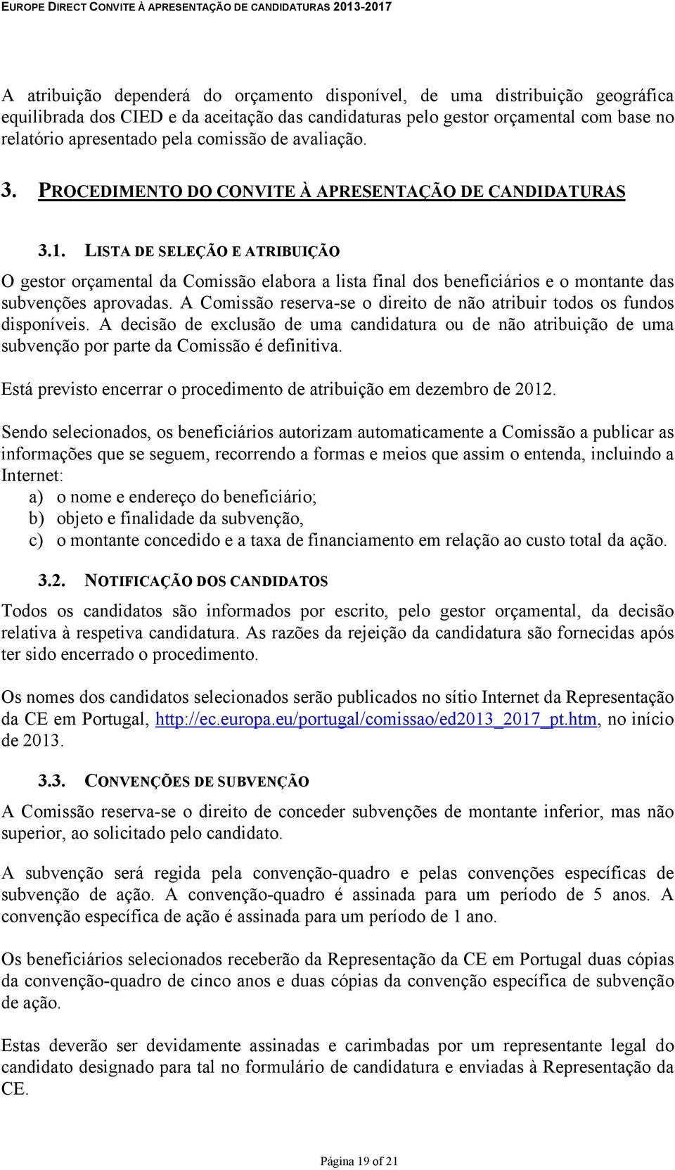 LISTA DE SELEÇÃO E ATRIBUIÇÃO O gestor orçamental da Comissão elabora a lista final dos beneficiários e o montante das subvenções aprovadas.