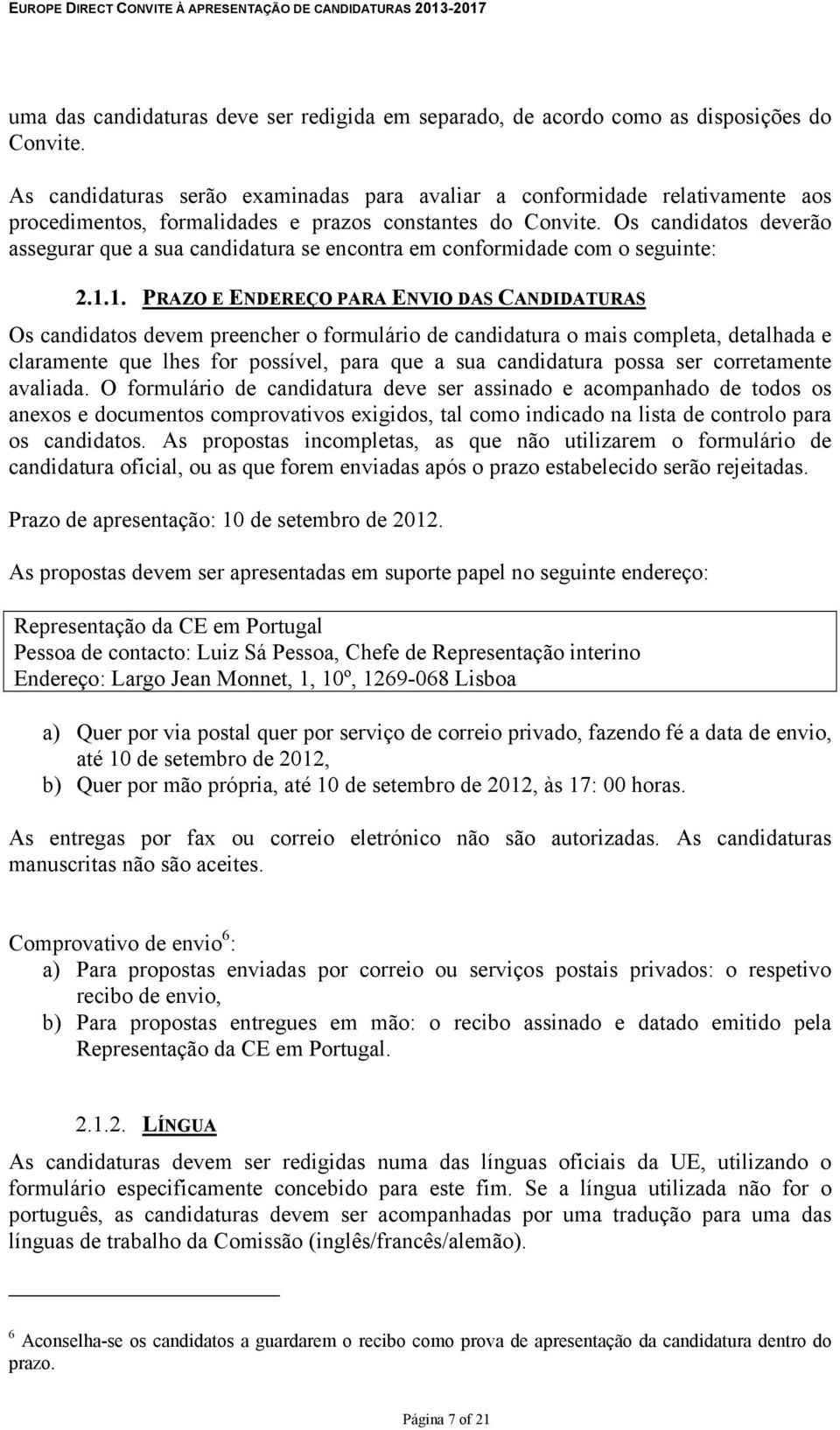 Os candidatos deverão assegurar que a sua candidatura se encontra em conformidade com o seguinte: 2.1.