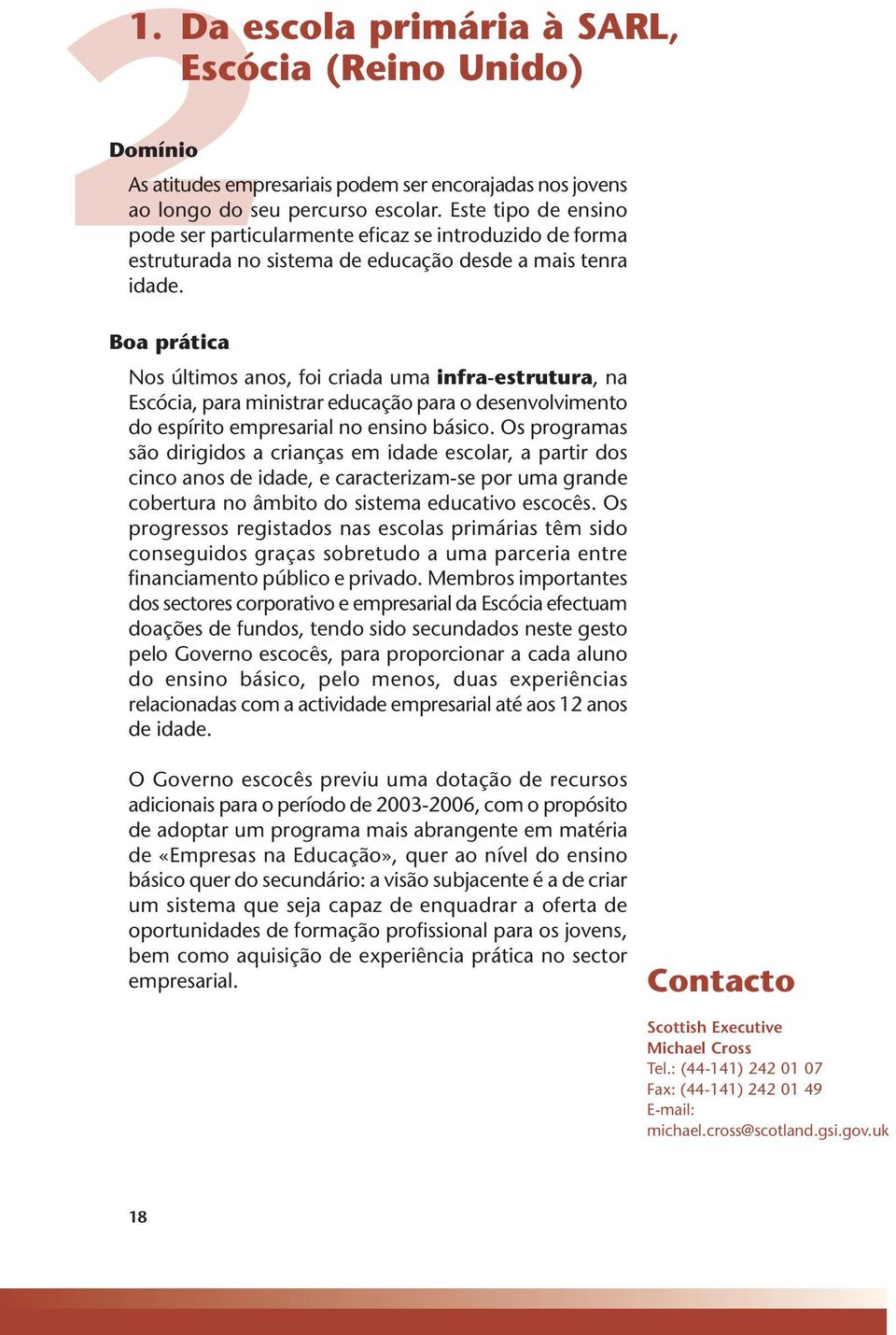 Boa prática Nos últimos anos, foi criada uma infra-estrutura, na Escócia, para ministrar educação para o desenvolvimento do espírito empresarial no ensino básico.