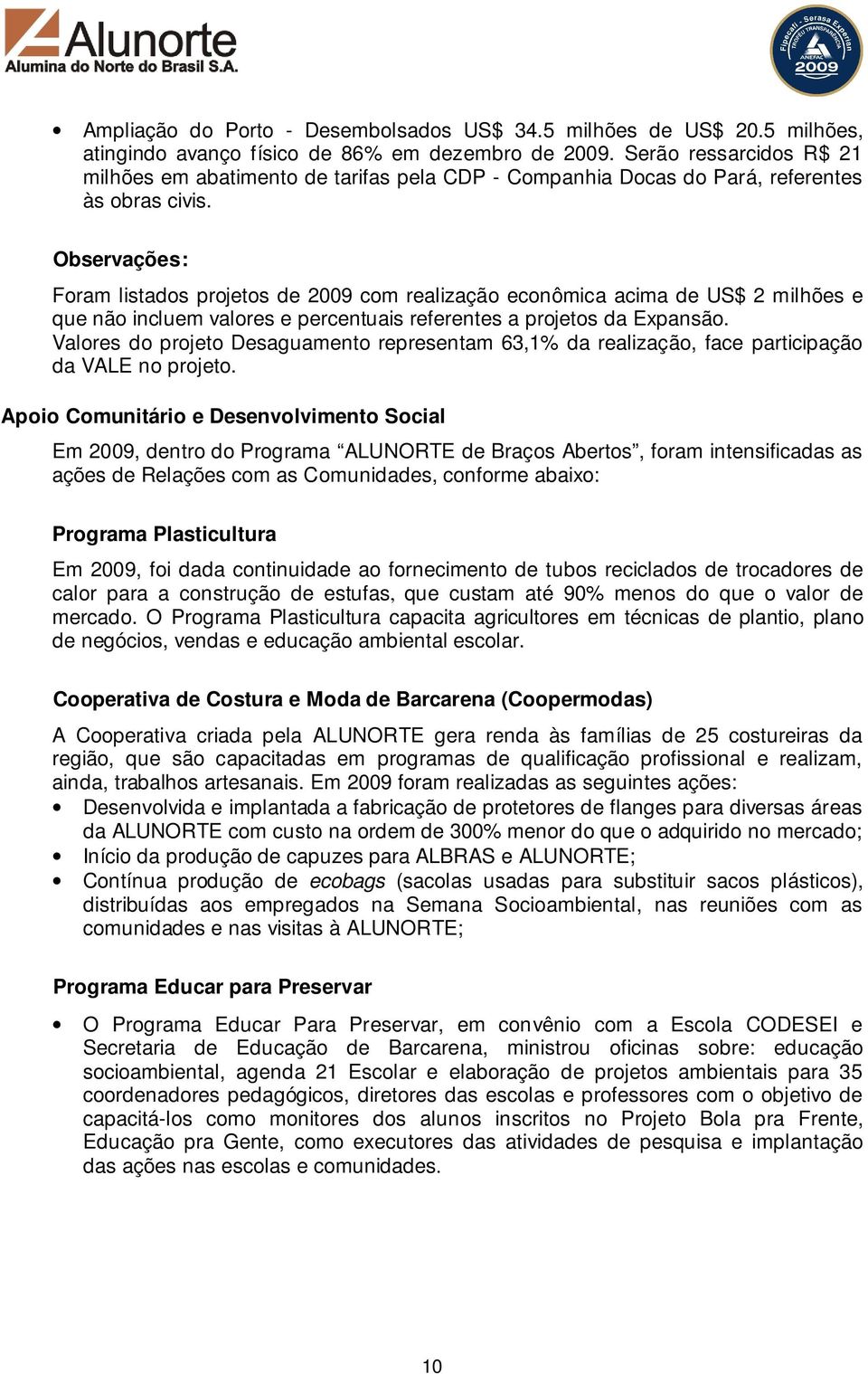 Observações: Foram listados projetos de 2009 com realização econômica acima de US$ 2 milhões e que não incluem valores e percentuais referentes a projetos da Expansão.