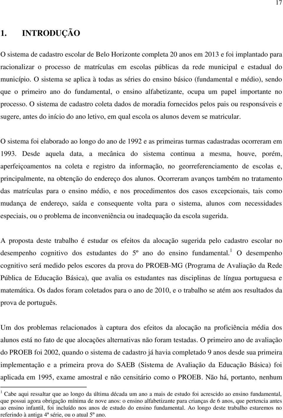 O sistema de cadastro coleta dados de moradia fornecidos pelos pais ou responsáveis e sugere, antes do início do ano letivo, em qual escola os alunos devem se matricular.