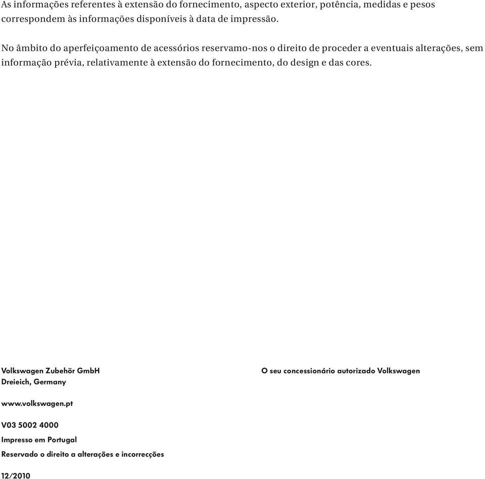 No âmbito do aperfeiçoamento de acessórios reservamo-nos o direito de proceder a eventuais alterações, sem informação prévia,