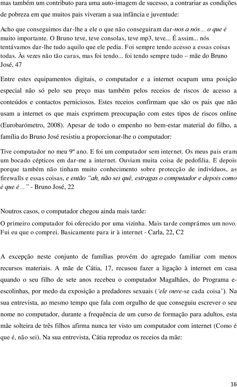 Foi sempre tendo acesso a essas coisas todas. Às vezes não tão caras, mas foi tendo.