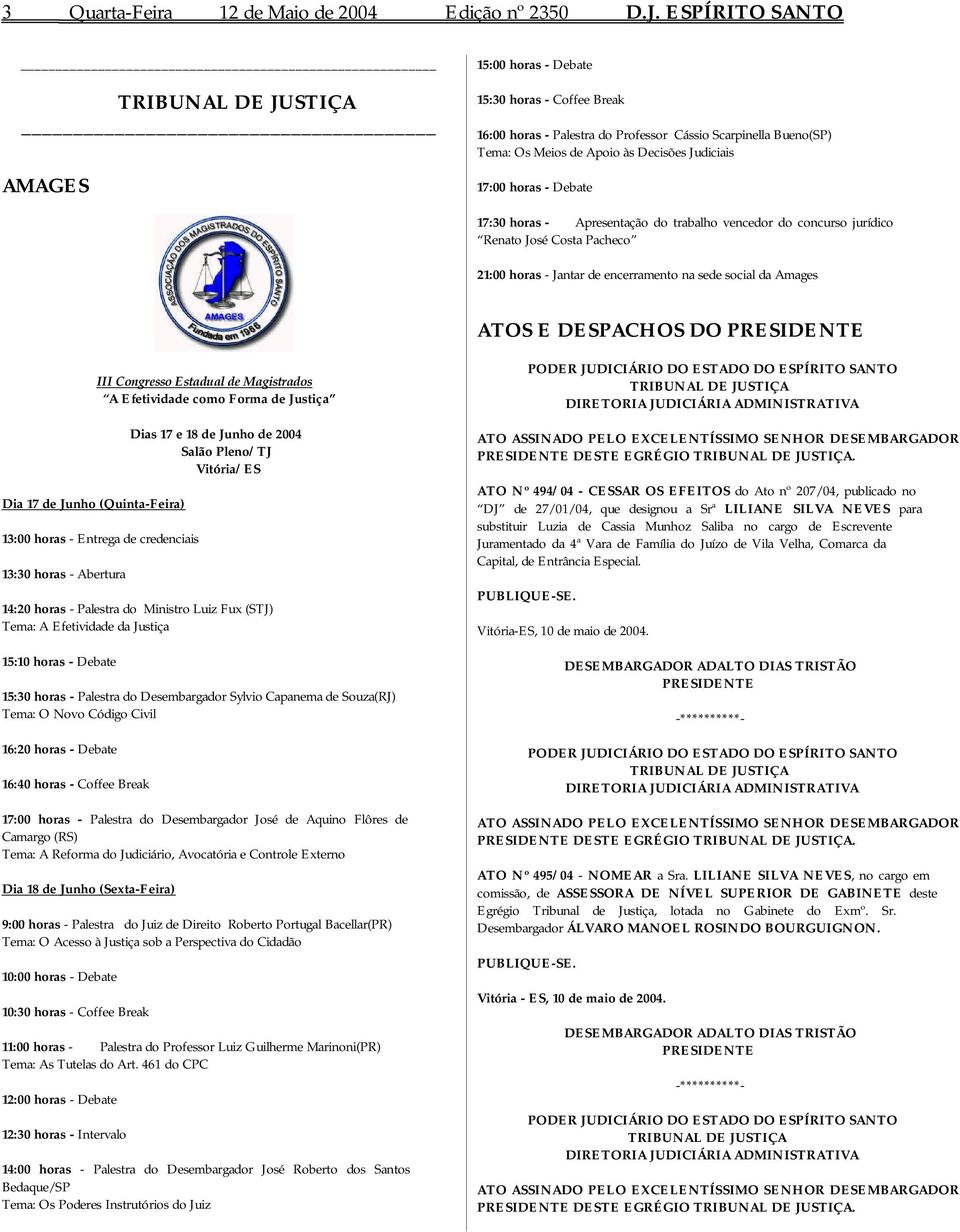 Judiciais 17:00 horas - Debate 17:30 horas - Apresentação do trabalho vencedor do concurso jurídico Renato José Costa Pacheco 21:00 horas - Jantar de encerramento na sede social da Amages ATOS E