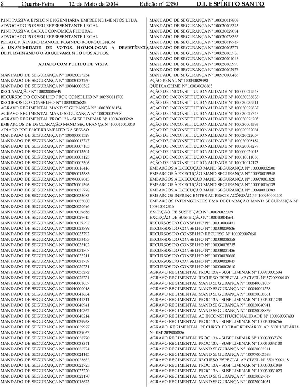 PASSIVA CAIXA ECONOMICA FEDERAL MANDADO DE SEGURANÇA Nº 100030029084 ADVOGADO POR SEU REPRESENTANTE LEGAL MANDADO DE SEGURANÇA Nº 100030028367 RELATOR: ÁLVARO MANOEL ROSINDO BOURGUIGNON MANDADO DE