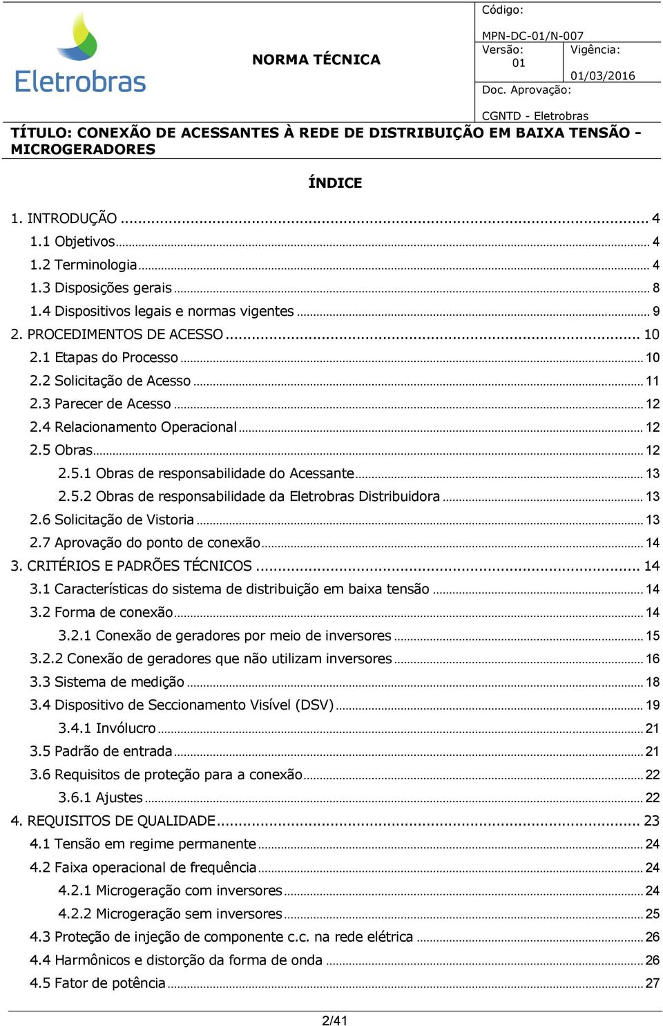 .. 13 2.6 Solicitação de Vistoria... 13 2.7 Aprovação do ponto de conexão... 14 3. CRITÉRIOS E PADRÕES TÉCNICOS... 14 3.1 Características do sistema de distribuição em baixa tensão... 14 3.2 Forma de conexão.