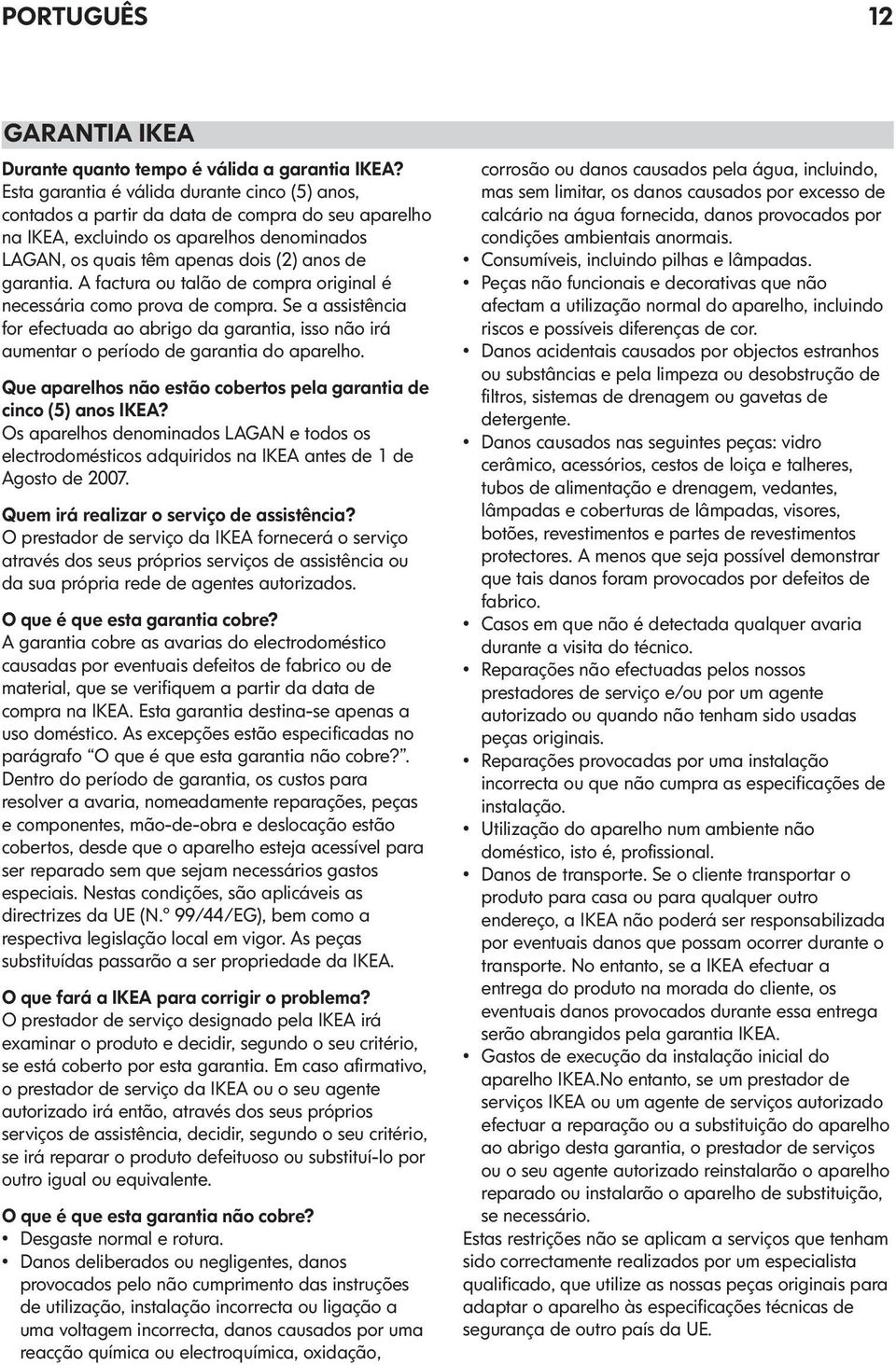 A factura ou talão de compra original é necessária como prova de compra. Se a assistência for efectuada ao abrigo da garantia, isso não irá aumentar o período de garantia do aparelho.