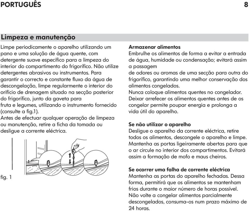 Para garantir o correcto e constante fluxo da água de descongelação, limpe regularmente o interior do orifício de drenagem situado na secção posterior do frigorífico, junto da gaveta para fruta e