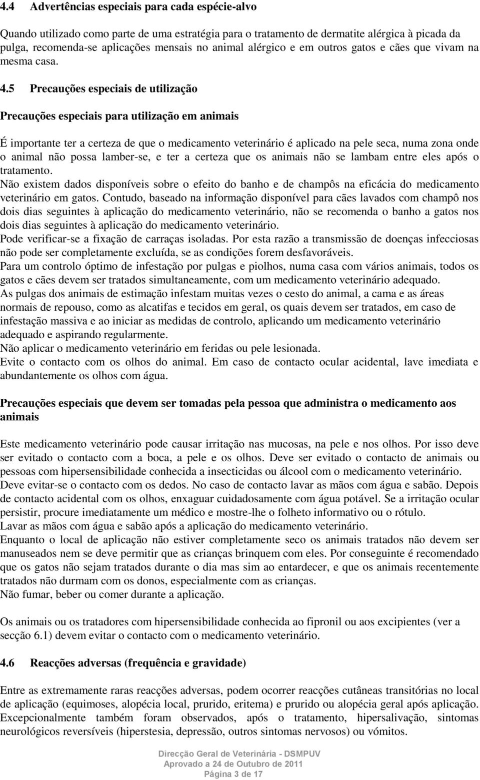 5 Precauções especiais de utilização Precauções especiais para utilização em animais É importante ter a certeza de que o medicamento veterinário é aplicado na pele seca, numa zona onde o animal não