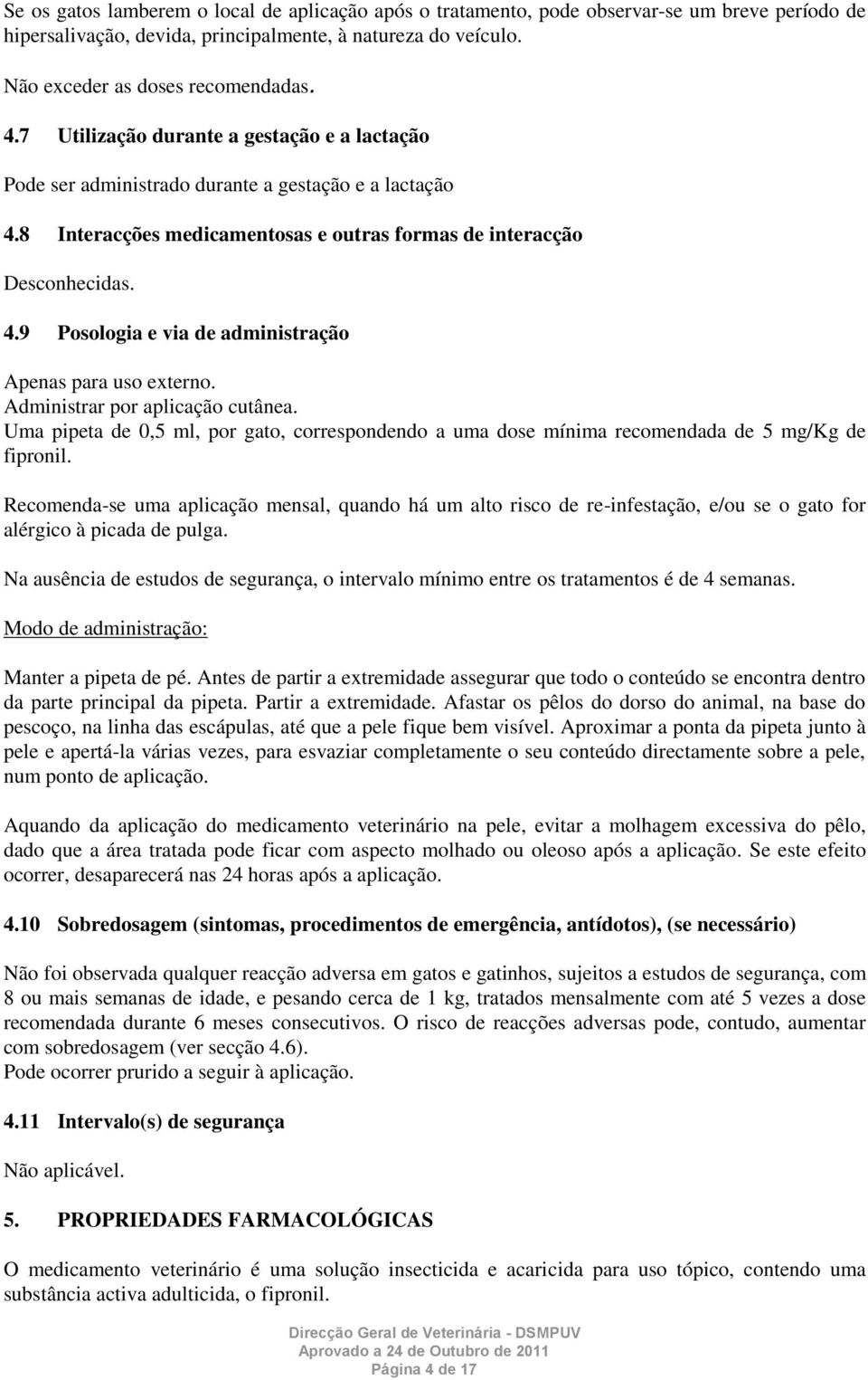 Administrar por aplicação cutânea. Uma pipeta de 0,5 ml, por gato, correspondendo a uma dose mínima recomendada de 5 mg/kg de fipronil.