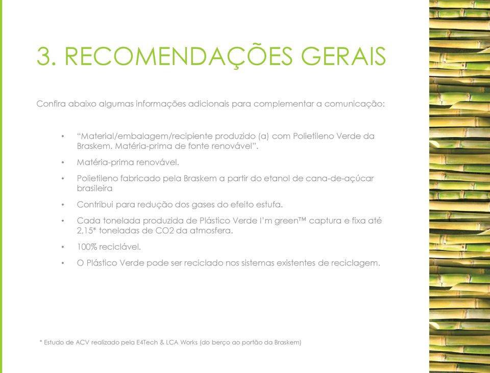Polietileno fabricado pela Braskem a partir do etanol de cana-de-açúcar brasileira Contribui para redução dos gases do efeito estufa.