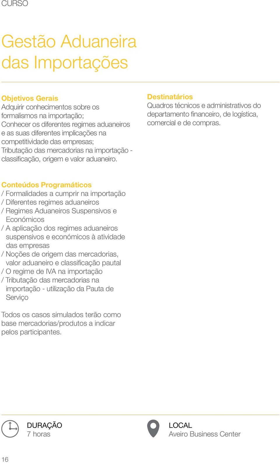 / Formalidades a cumprir na importação / Diferentes regimes aduaneiros / Regimes Aduaneiros Suspensivos e Económicos / A aplicação dos regimes aduaneiros suspensivos e económicos à atividade das