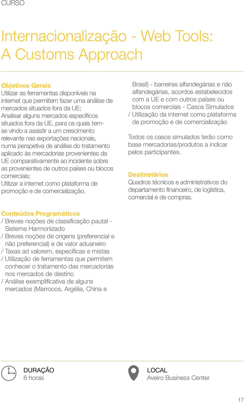 provenientes da UE comparativamente ao incidente sobre as provenientes de outros países ou blocos comerciais; Utilizar a internet como plataforma de promoção e de comercialização.