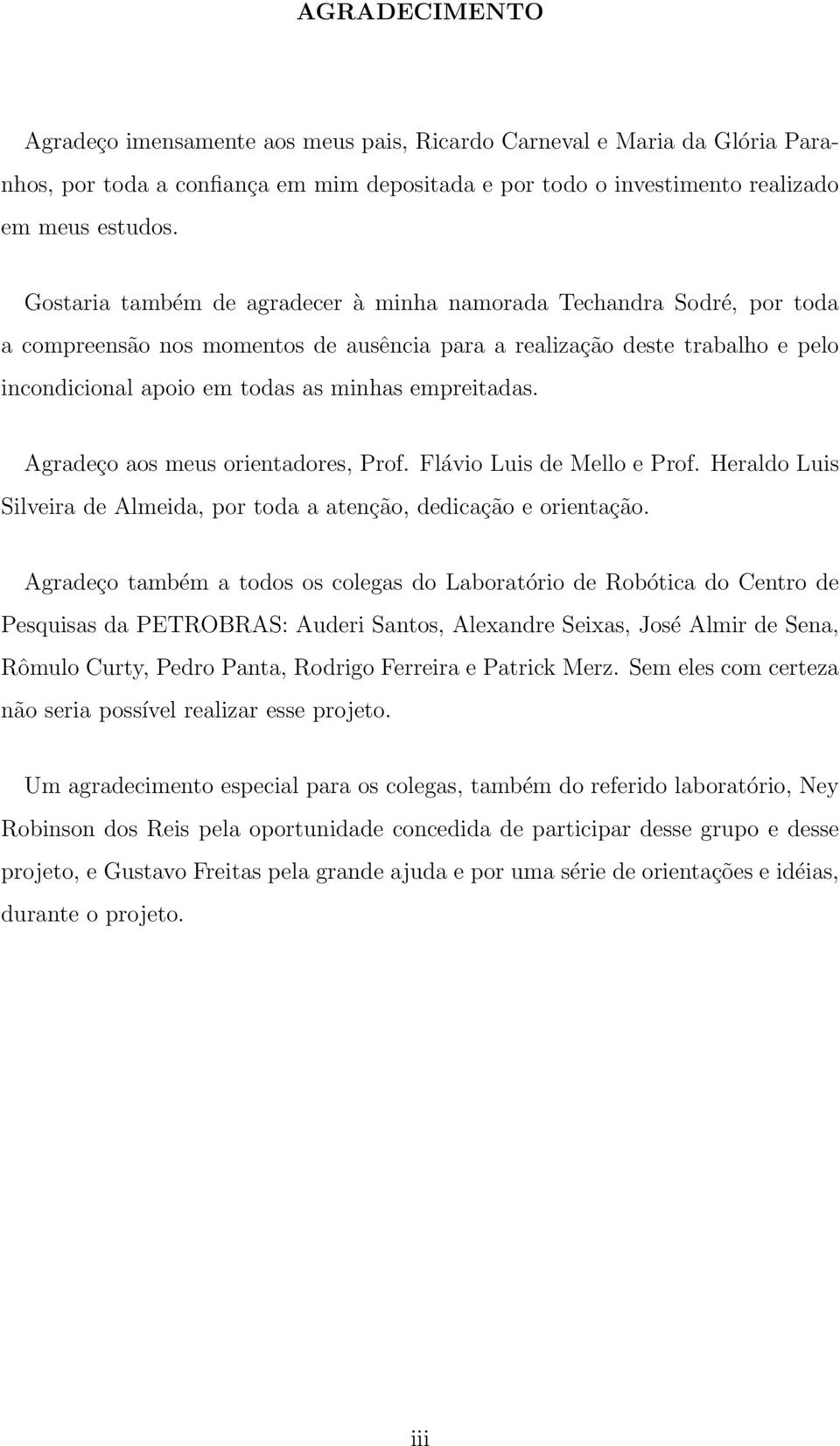 empreitadas. Agradeço aos meus orientadores, Prof. Flávio Luis de Mello e Prof. Heraldo Luis Silveira de Almeida, por toda a atenção, dedicação e orientação.