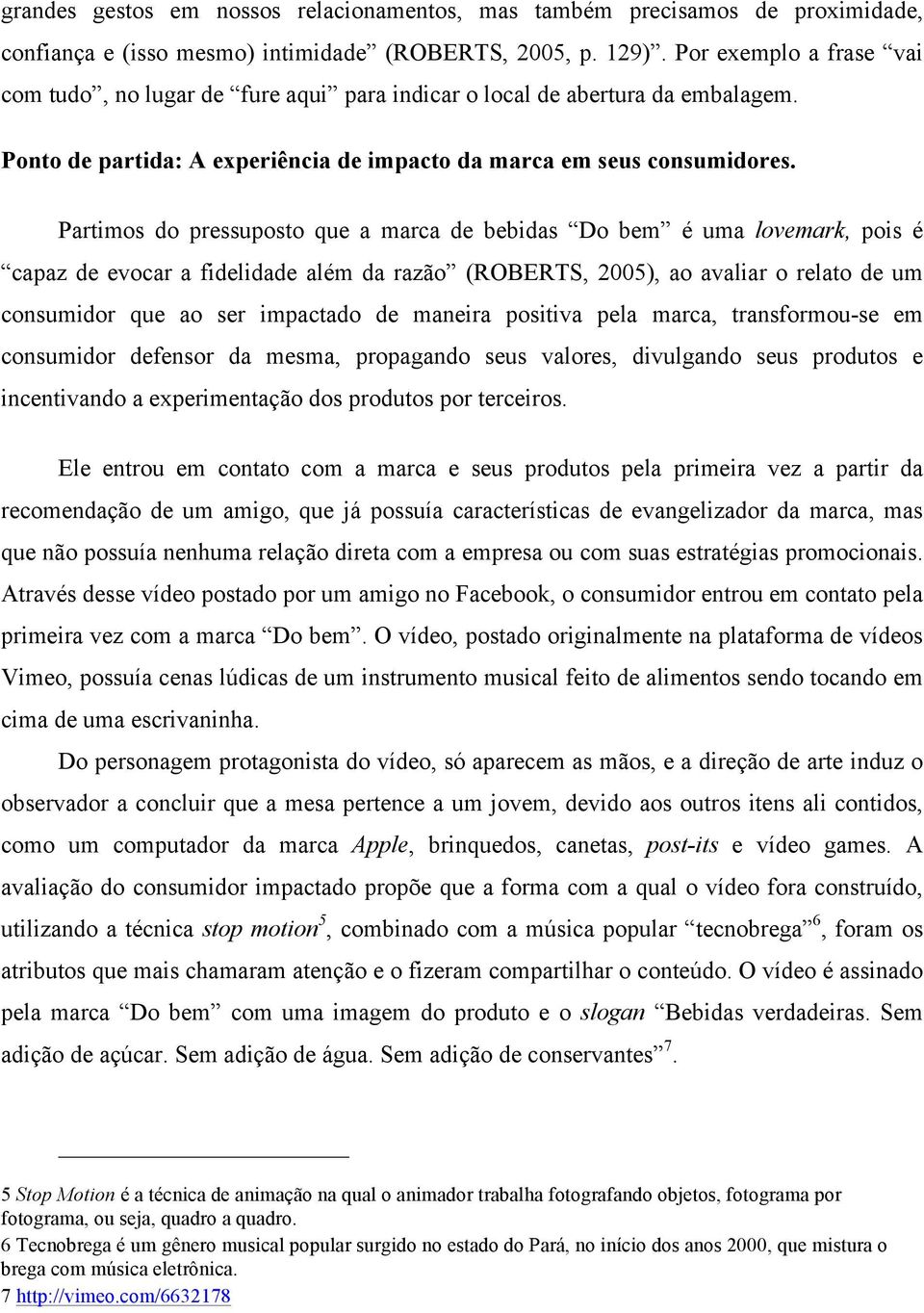 Partimos do pressuposto que a marca de bebidas Do bem é uma lovemark, pois é capaz de evocar a fidelidade além da razão (ROBERTS, 2005), ao avaliar o relato de um consumidor que ao ser impactado de