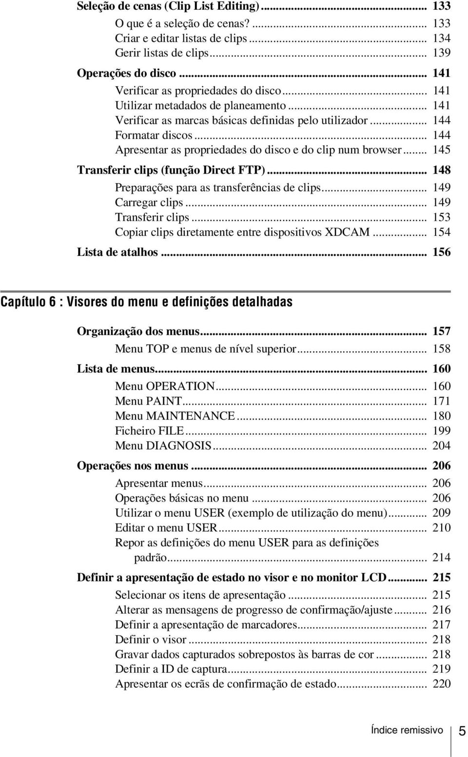 .. 144 Apresentar as propriedades do disco e do clip num browser... 145 Transferir clips (função Direct FTP)... 148 Preparações para as transferências de clips... 149 Carregar clips.